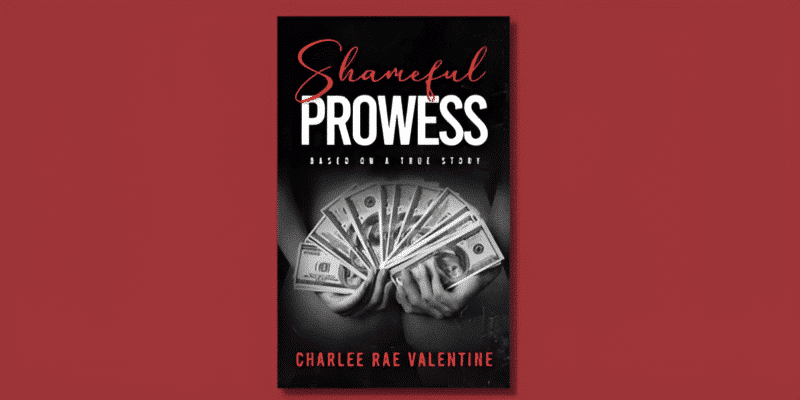 Debut Author Charlee Rae Valentine Releases “Shameful Prowess,” an Autobiographical Novel of Seduction and Secrecy, Inspiring Purpose and Confidence Through Vivid Characters and a Unique Perspective on Becoming Self-made