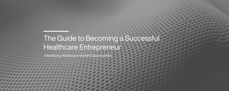 A Guide to Becoming a Successful Healthcare Entrepreneur